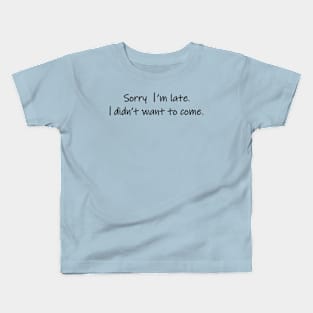 Sorry I'm late I didn't want to come Kids T-Shirt